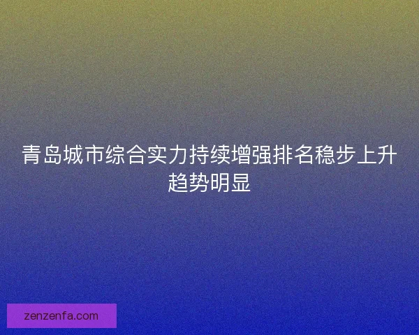 青岛城市综合实力持续增强排名稳步上升趋势明显